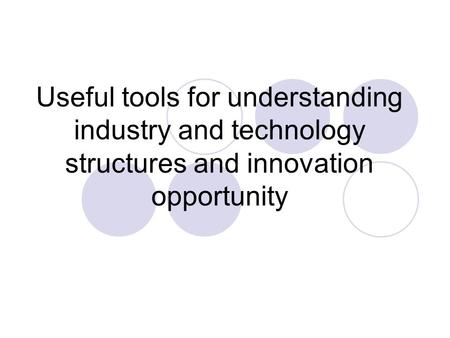 Useful tools for understanding industry and technology structures and innovation opportunity.