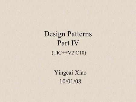 Design Patterns Part IV (TIC++V2:C10) Yingcai Xiao 10/01/08.