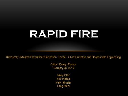 Robotically Actuated Prevention/Intervention Device Full of Innovative and Responsible Engineering Critical Design Review February 25, 2010 Riley Pack.