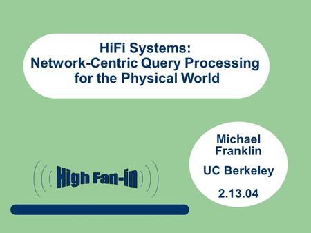 HiFi Systems: Network-Centric Query Processing for the Physical World Michael Franklin UC Berkeley 2.13.04.