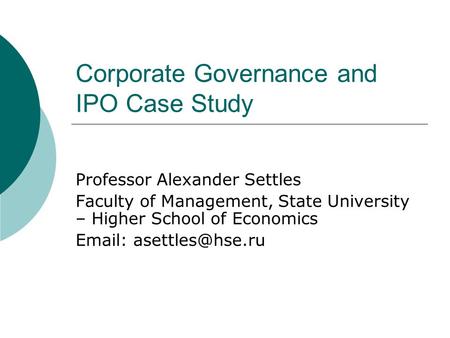 Corporate Governance and IPO Case Study Professor Alexander Settles Faculty of Management, State University – Higher School of Economics