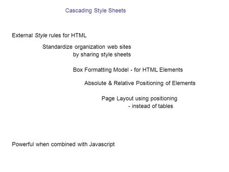 External Style rules for HTML Standardize organization web sites Page Layout using positioning Absolute & Relative Positioning of Elements Cascading Style.