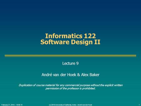 (c) 2010 University of California, Irvine – André van der Hoek1February 21, 2010 – 18:05:18 Informatics 122 Software Design II Lecture 9 André van der.