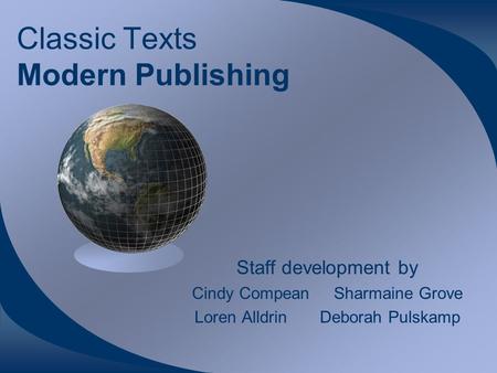 Classic Texts Modern Publishing Staff development by Cindy Compean Sharmaine Grove Loren Alldrin Deborah Pulskamp.