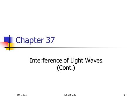 PHY 1371Dr. Jie Zou1 Chapter 37 Interference of Light Waves (Cont.)