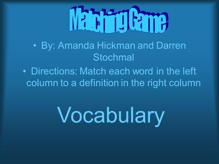 By: Amanda Hickman and Darren Stochmal Directions: Match each word in the left column to a definition in the right column Vocabulary.