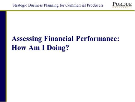 Strategic Business Planning for Commercial Producers Assessing Financial Performance: How Am I Doing?