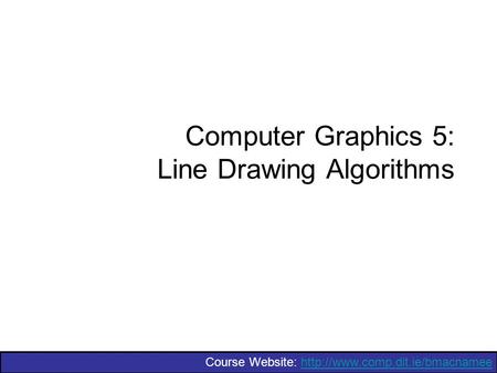 Course Website:  Computer Graphics 5: Line Drawing Algorithms.