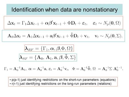 Identification when data are nonstationary p(p-1) just identifying restrictions on the short-run parameters (equations) r(r-1) just identifying restrictions.