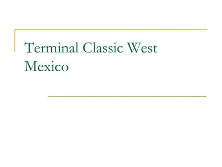 Terminal Classic West Mexico. Nayarit, Jalisco, and Colima Contiguous states on Pacific coast between Guerrero and Gulf of California Pieces looted from.