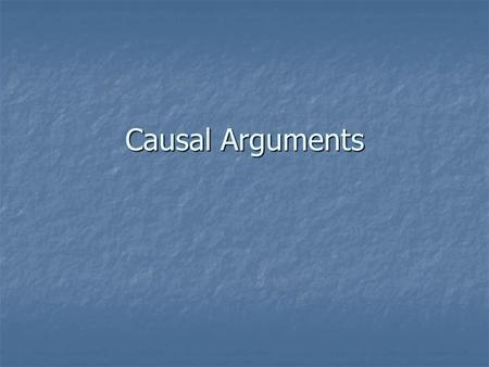 Causal Arguments. The Problem of Causation What caused the eraser to hit the floor? What caused the eraser to hit the floor? Gravity? Gravity? Nerve impulses?