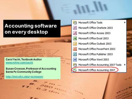 Accounting software on every desktop Carol Yacht, Textbook Author www.mhhe.com/yacht www.mhhe.com/yacht Susan Crosson, Professor of Accounting Santa Fe.