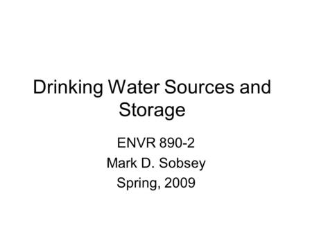 Drinking Water Sources and Storage ENVR 890-2 Mark D. Sobsey Spring, 2009.