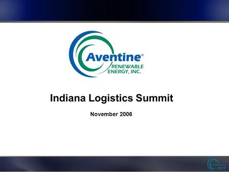 November 2006 Indiana Logistics Summit. 1 1 C:\Documents and Settings\nkofosuamaah\Local Settings\Temp\cache\OLK68C\Aventine IPO Roadshow Presentation.