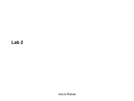 Intro to Robots Lab 2. Intro to Robots Defining Functions: Define a function and watch its behaviour A useful function is wait(SECONDS) that causes the.