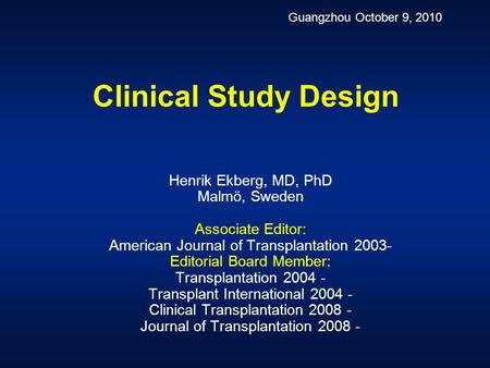 Clinical Study Design Henrik Ekberg, MD, PhD Malmö, Sweden Associate Editor: American Journal of Transplantation 2003- Editorial Board Member: Transplantation.