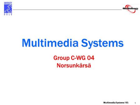 1 Multimedia Systems ‘05 Multimedia Systems Group C-WG 04 Norsunkärsä.