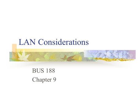 LAN Considerations BUS 188 Chapter 9.