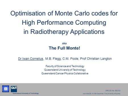 Queensland University of Technology CRICOS No. 00213J AstroMed09, 14-16th December, The University of Sydney aka The Full Monte! Optimisation of Monte.