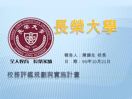 報告人：陳錦生 校長 日 期： 99 年 10 月 21 日. 自我評鑑報告內容簡介 校務評鑑五大項目 自我評鑑過程 簡述自我評鑑過程 學校現況 校地、教職員生數、圖書冊數、院系所學位學程.