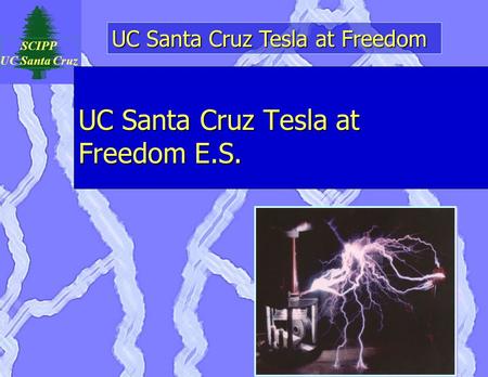 UC Santa Cruz Tesla at Freedom SCIPP UC Santa Cruz UC Santa Cruz Tesla at Freedom E.S.