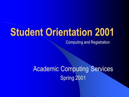 Student Orientation 2001 Academic Computing Services Spring 2001 Computing and Registration.