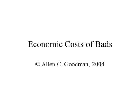 Economic Costs of Bads © Allen C. Goodman, 2004. Leading Cause of Preventable Death in U.S. Cigarette smoking is the leading cause of preventable death.