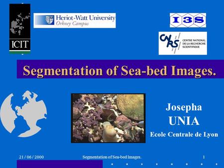 21 / 06 / 2000Segmentation of Sea-bed Images.1 Josepha UNIA Ecole Centrale de Lyon.