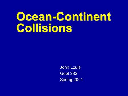 Ocean-Continent Collisions John Louie Geol 333 Spring 2001.