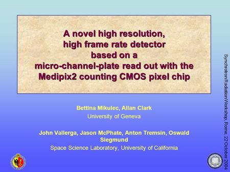 Synchrotron Radiation Workshop, Rome, 22 October 2004 A novel high resolution, high frame rate detector based on a micro-channel-plate read out with the.