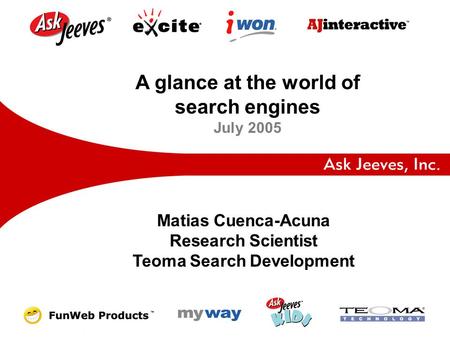 A glance at the world of search engines July 2005 Matias Cuenca-Acuna Research Scientist Teoma Search Development.