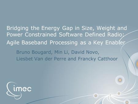 Bridging the Energy Gap in Size, Weight and Power Constrained Software Defined Radio: Agile Baseband Processing as a Key Enabler Bruno Bougard, Min Li,