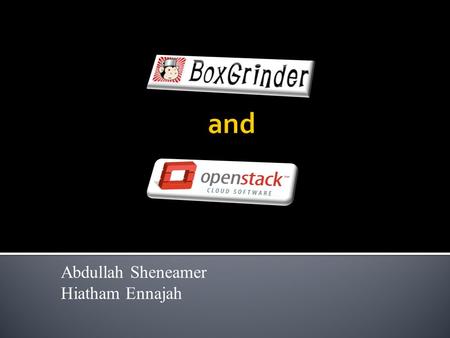 Abdullah Sheneamer Hiatham Ennajah.  Introduction  BoxGrinder Objective  BoxGirnder Structure  Plugins  OpenStack Abdullah&Haitham 05/02/11.