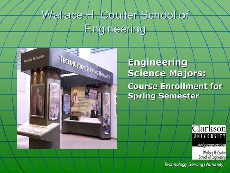 Wallace H. Coulter School of Engineering Engineering Science Majors: Course Enrollment for Spring Semester Technology Serving Humanity.