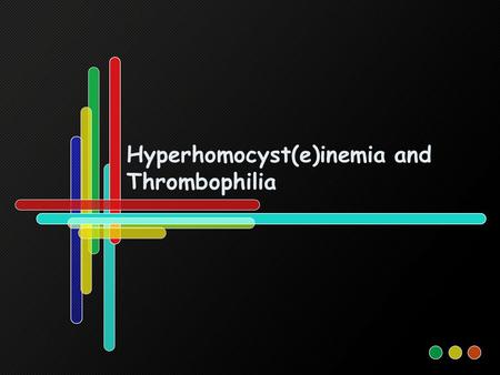 Hyperhomocyst(e)inemia and Thrombophilia. A major point of consensus was that no causal role of hyperhomocyst( e)inemia in venous or arterial thrombosis.