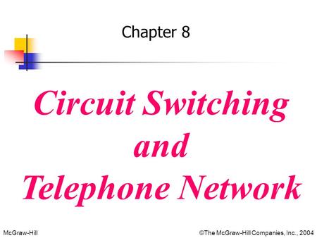 McGraw-Hill©The McGraw-Hill Companies, Inc., 2004 Chapter 8 Circuit Switching and Telephone Network.