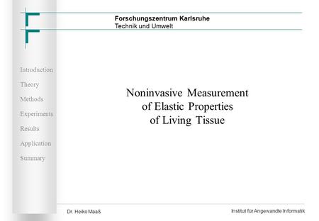 Introduction Theory Methods Experiments Results Application Summary Dr. Heiko Maaß Institut für Angewandte Informatik Noninvasive Measurement of Elastic.