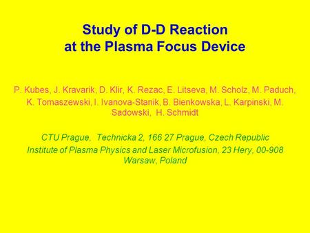 Study of D-D Reaction at the Plasma Focus Device P. Kubes, J. Kravarik, D. Klir, K. Rezac, E. Litseva, M. Scholz, M. Paduch, K. Tomaszewski, I. Ivanova-Stanik,