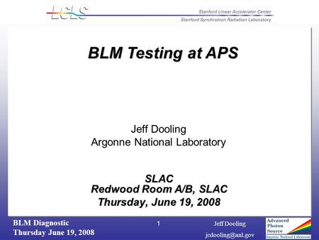 BLM Diagnostic Thursday June 19, 2008 Jeff Dooling 1 SLAC Redwood Room A/B, SLAC Thursday, June 19, 2008 BLM Testing at APS Jeff Dooling.