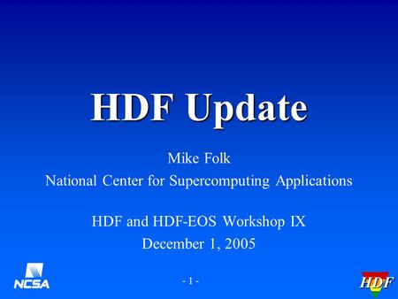 HDF - 1 - Mike Folk National Center for Supercomputing Applications HDF and HDF-EOS Workshop IX December 1, 2005 HDF Update HDF.