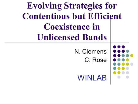 Evolving Strategies for Contentious but Efficient Coexistence in Unlicensed Bands N. Clemens C. Rose WINLAB.