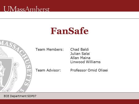 ECE Department SDP07 Team Members:Chad Baldi Julian Salai Allan Maina Linwood Williams Team Advisor: Professor Omid Oliaei FanSafe.