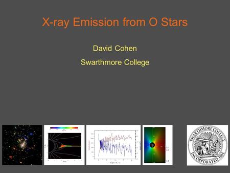 X-ray Emission from O Stars David Cohen Swarthmore College.