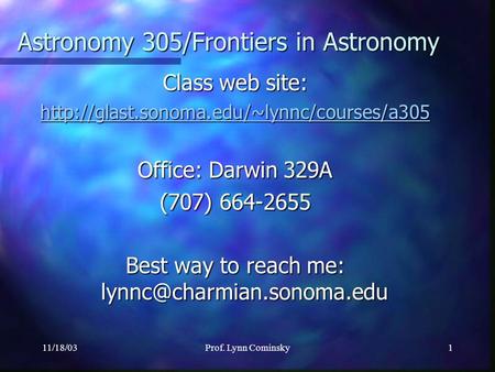 11/18/03Prof. Lynn Cominsky1 Class web site:  Office: Darwin 329A (707) 664-2655 Best way to reach me: