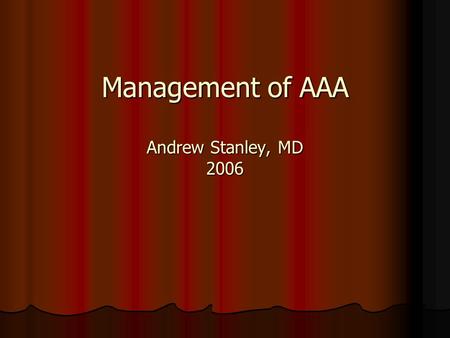 Management of AAA Andrew Stanley, MD 2006. History HPI HPI 73 yo woman presenting to vascular clinic for routine follow up for AAA. Last measured (6 months.