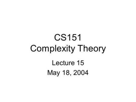 CS151 Complexity Theory Lecture 15 May 18, 2004. CS151 Lecture 152 Outline IP = PSPACE Arthur-Merlin games –classes MA, AM Optimization, Approximation,