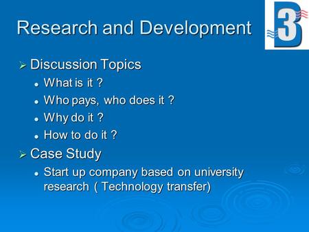 Research and Development  Discussion Topics What is it ? What is it ? Who pays, who does it ? Who pays, who does it ? Why do it ? Why do it ? How to do.