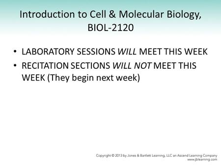 Introduction to Cell & Molecular Biology, BIOL-2120 LABORATORY SESSIONS WILL MEET THIS WEEK RECITATION SECTIONS WILL NOT MEET THIS WEEK (They begin next.