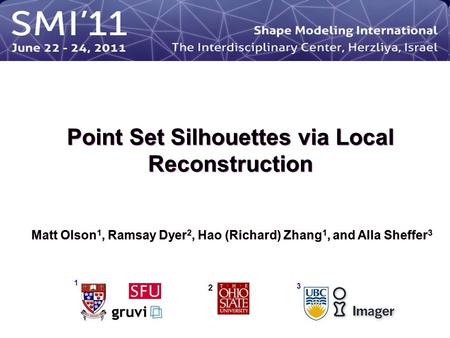 Point Set Silhouettes via Local Reconstruction Matt Olson 1, Ramsay Dyer 2, Hao (Richard) Zhang 1, and Alla Sheffer 3 1 3 2.