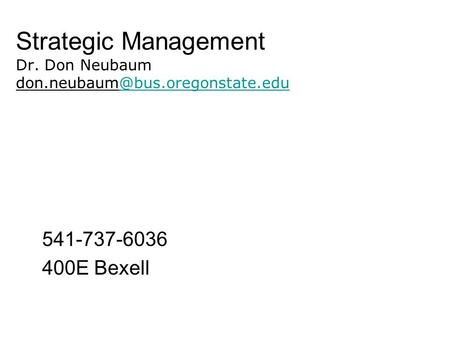 Strategic Management Dr. Don Neubaum 541-737-6036 400E Bexell.